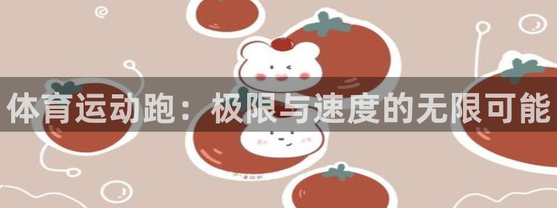 意昂4体育在线注册：体育运动跑：极限与速度的无限可能