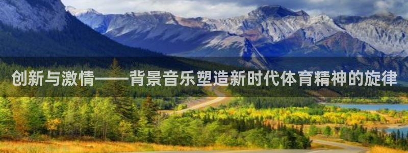 意昂4：创新与激情——背景音乐塑造新时代体育精神的旋律