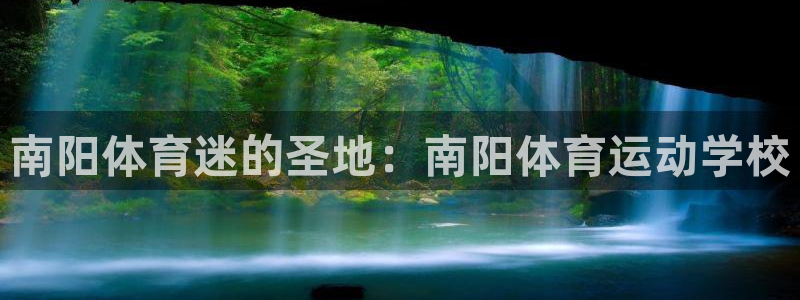 意昂44注册：南阳体育迷的圣地：南阳体育运动学校