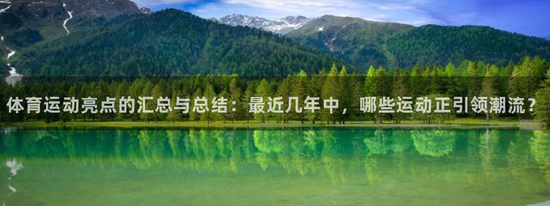 意昂43代理：体育运动亮点的汇总与总结：最近几年中，哪些运动正引领潮流？